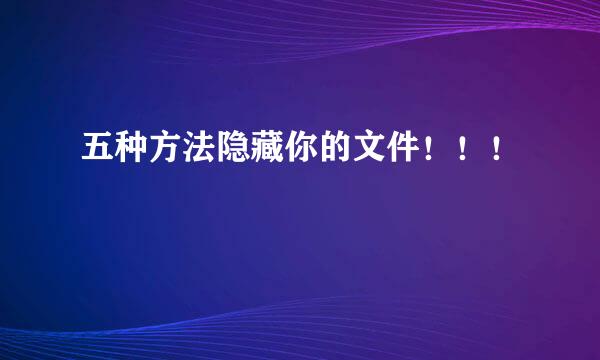 五种方法隐藏你的文件!!!