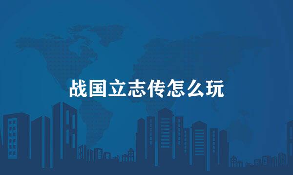 战国立志传怎么玩