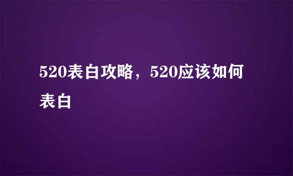 520表白攻略，520应该如何表白