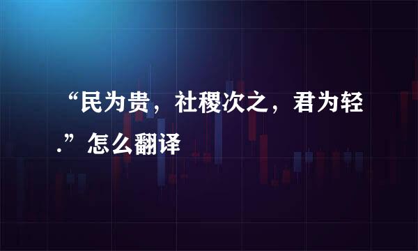 “民为贵,社稷次之,君为轻.”怎么翻译