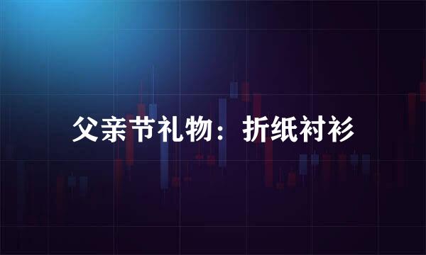 父亲节礼物:折纸衬衫