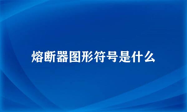 熔断器图形符号是什么
