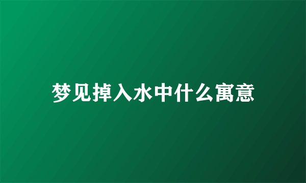 梦见掉入水中什么寓意