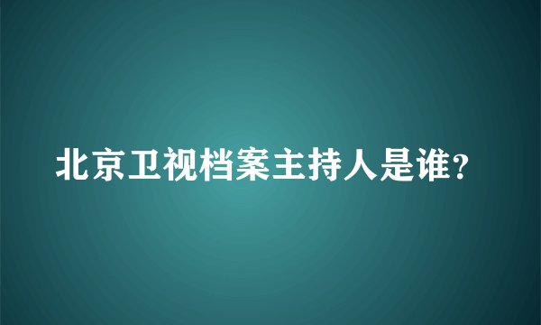 北京卫视档案主持人是谁?