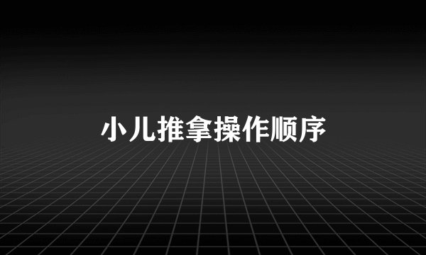 小儿推拿操作顺序