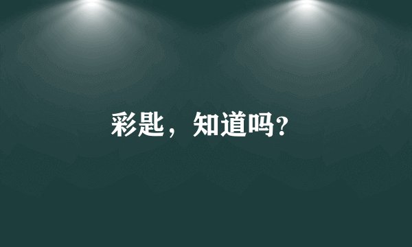 彩匙,知道吗?