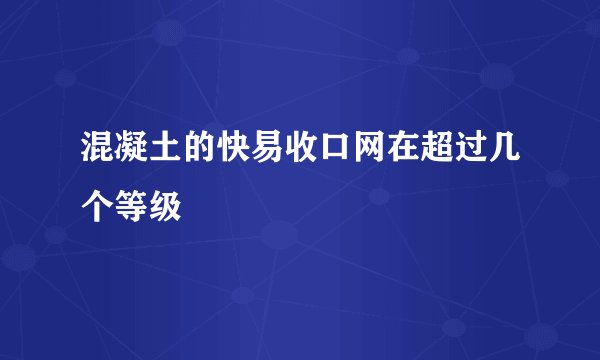 混凝土的快易收口网在超过几个等级