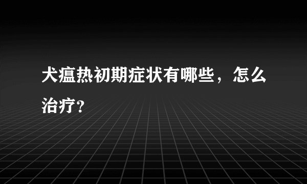 犬瘟热初期症状有哪些,怎么治疗?