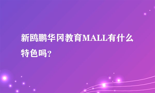 新鸥鹏华冈教育MALL有什么特色吗？