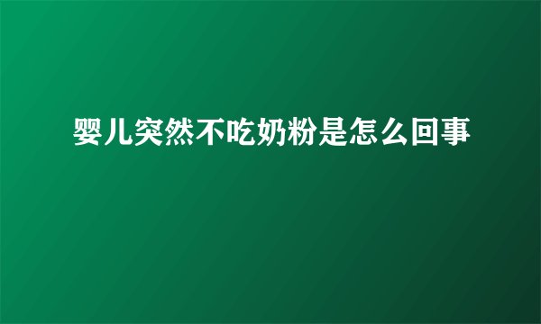 婴儿突然不吃奶粉是怎么回事