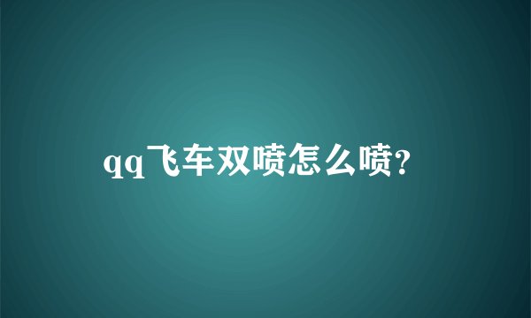 qq飞车双喷怎么喷?