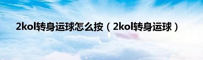 2kol转身运球怎么按（2kol转身运球）