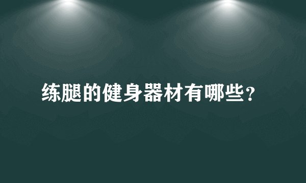 练腿的健身器材有哪些？
