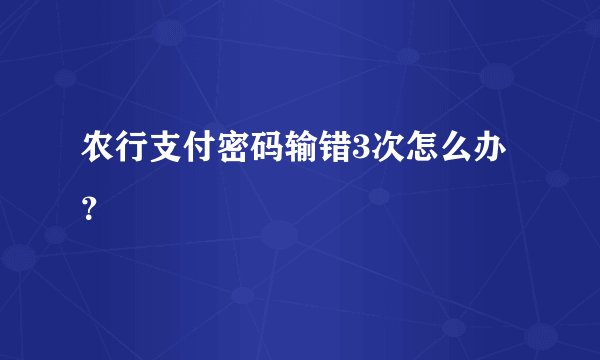 农行支付密码输错3次怎么办?