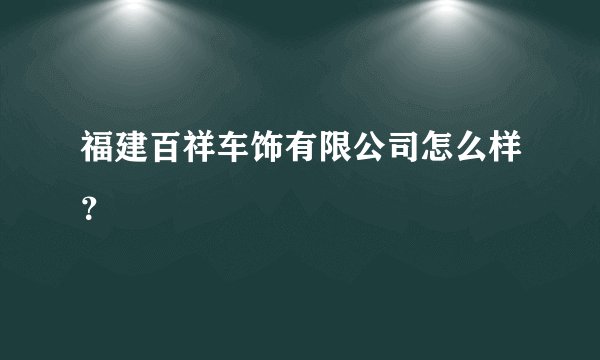 福建百祥车饰有限公司怎么样？
