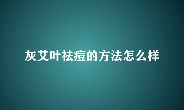 灰艾叶祛痘的方法怎么样