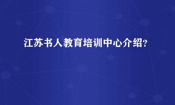 江苏书人教育培训中心介绍？
