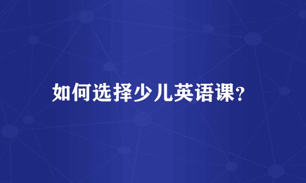 如何选择少儿英语课?
