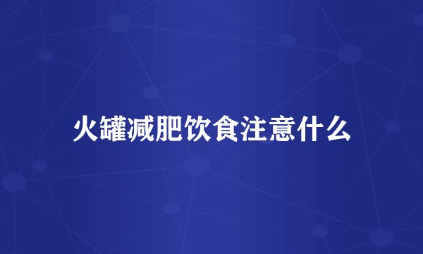 火罐减肥饮食注意什么