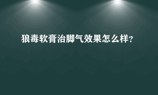 狼毒软膏治脚气效果怎么样？