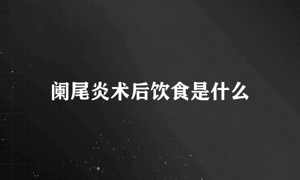 阑尾炎术后饮食是什么
