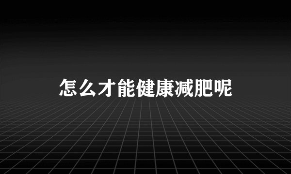 怎么才能健康减肥呢