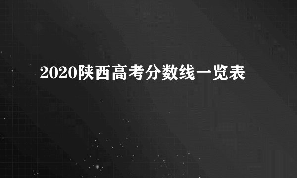 2020陕西高考分数线一览表