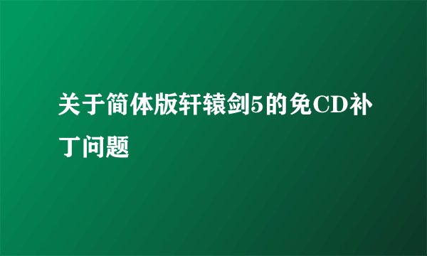 关于简体版轩辕剑5的免CD补丁问题