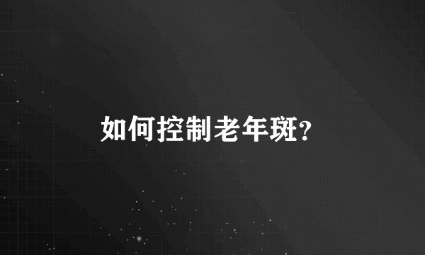 如何控制老年斑？