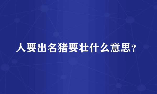 人要出名猪要壮什么意思?