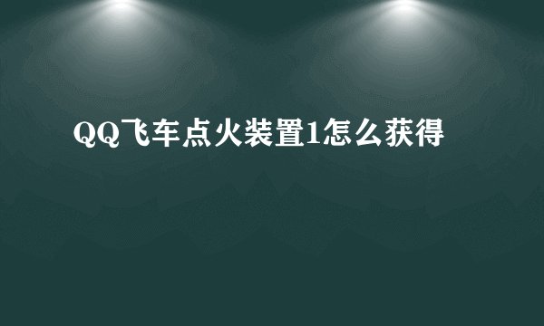 QQ飞车点火装置1怎么获得