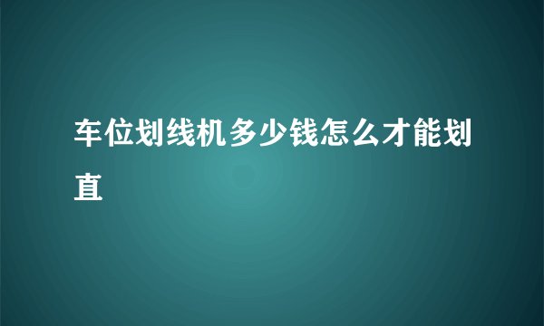 车位划线机多少钱怎么才能划直