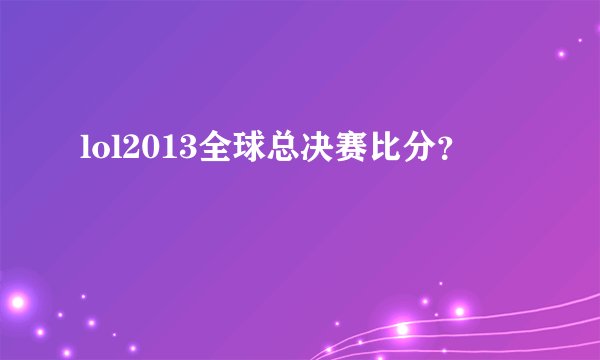 lol2013全球总决赛比分?