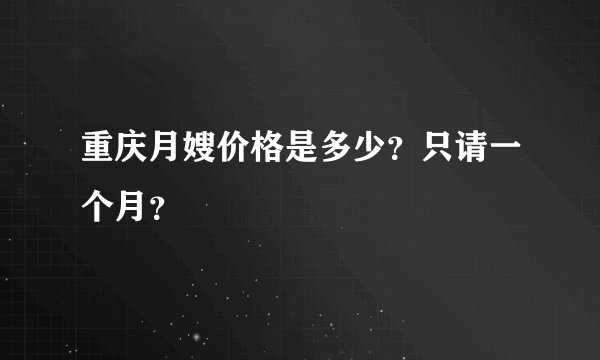 重庆月嫂价格是多少?只请一个月?