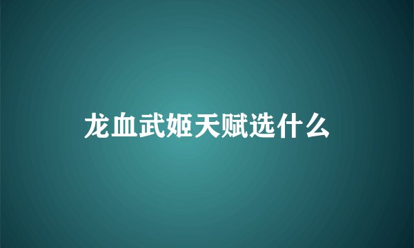 龙血武姬天赋选什么