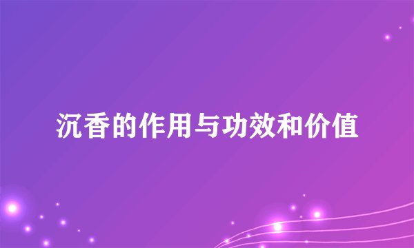 沉香的作用与功效和价值