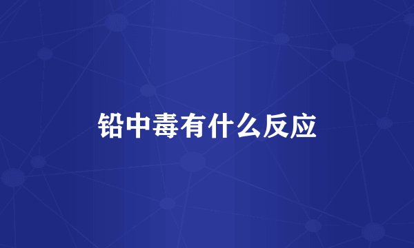 铅中毒有什么反应