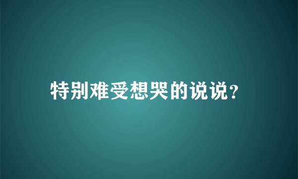 特别难受想哭的说说?