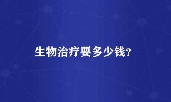 生物治疗要多少钱？