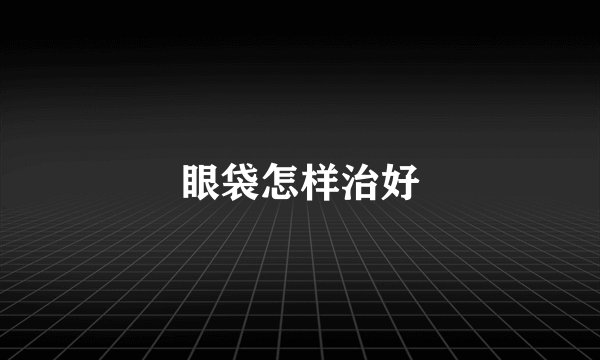 眼袋怎样治好