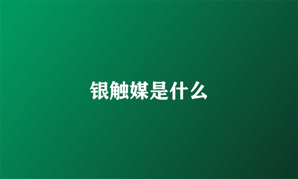 银触媒是什么
