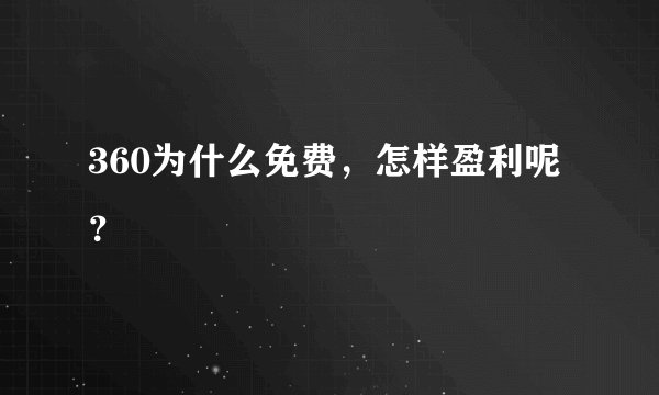 360为什么免费，怎样盈利呢？