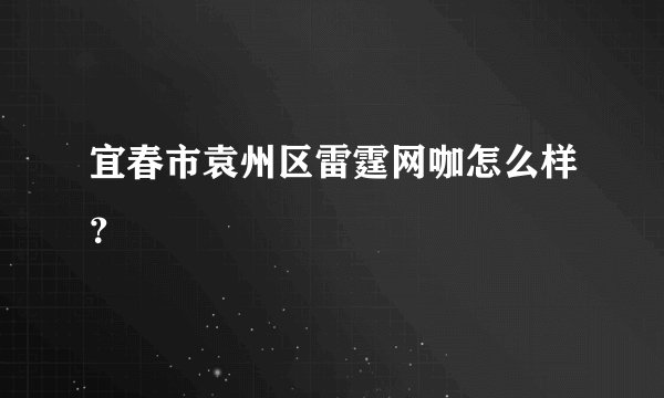 宜春市袁州区雷霆网咖怎么样?