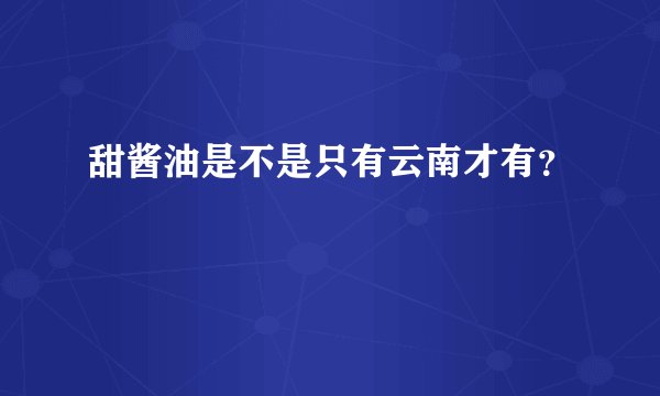 甜酱油是不是只有云南才有?