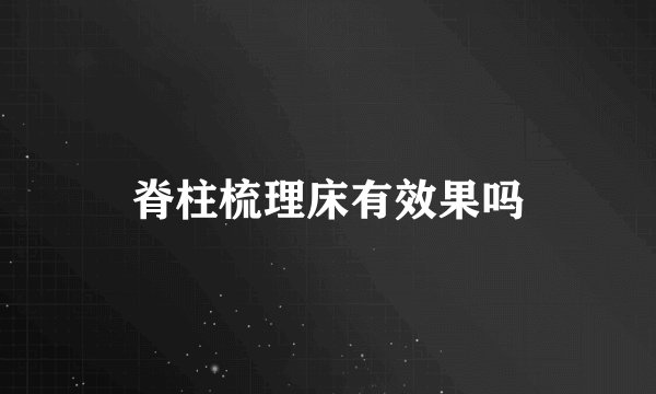 脊柱梳理床有效果吗