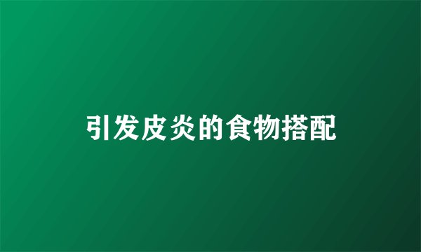 引发皮炎的食物搭配