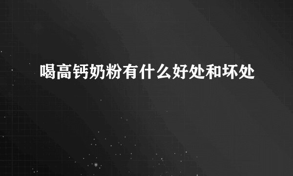 喝高钙奶粉有什么好处和坏处