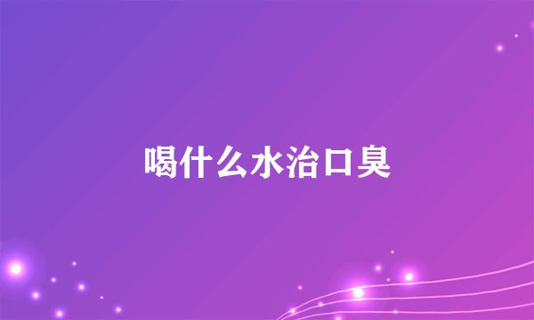 喝什么水治口臭