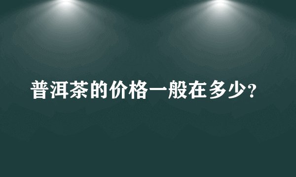 普洱茶的价格一般在多少？