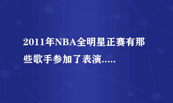 2011年NBA全明星正赛有那些歌手参加了表演...分别表演了什么歌？